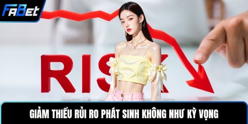 Giảm thiểu rủi ro phát sinh không như kỳ vọng