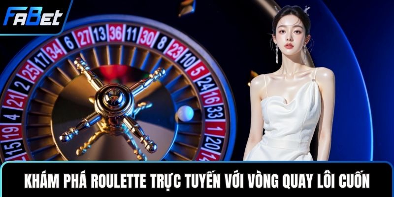Khám phá Roulette trực tuyến với vòng quay lôi cuốn